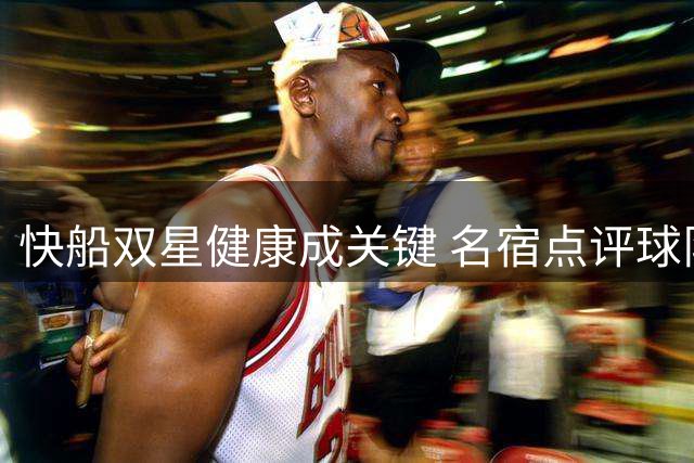 快船双星健康成关键 名宿点评球队未来出路